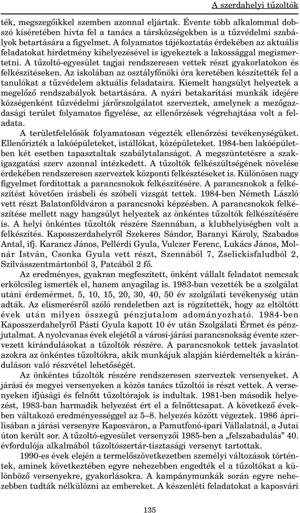 A tûzoltó-egyesület tagjai rendszeresen vettek részt gyakorlatokon és felkészítéseken. Az iskolában az osztályfõnöki óra keretében készítették fel a tanulókat a tûzvédelem aktuális feladataira.