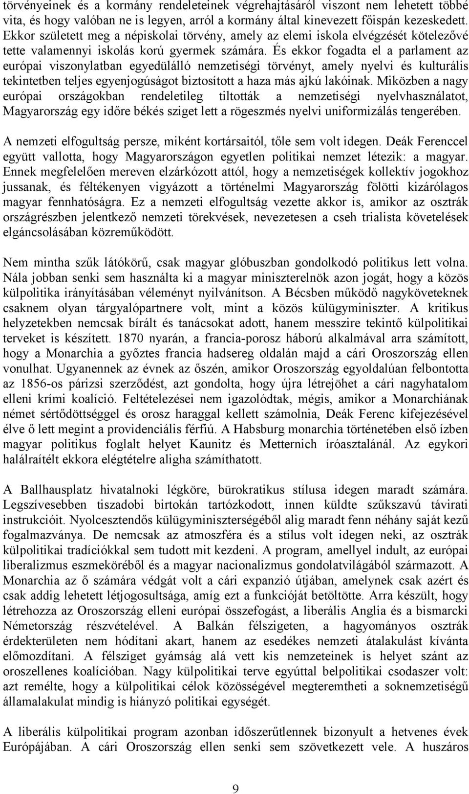 És ekkor fogadta el a parlament az európai viszonylatban egyedülálló nemzetiségi törvényt, amely nyelvi és kulturális tekintetben teljes egyenjogúságot biztosított a haza más ajkú lakóinak.