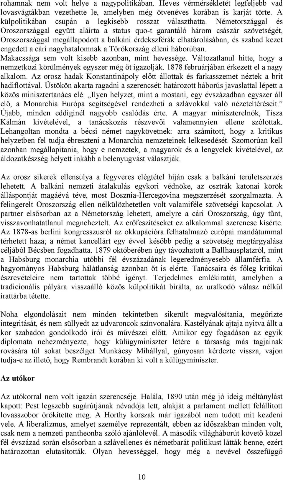 Németországgal és Oroszországgal együtt aláírta a status quo-t garantáló három császár szövetségét, Oroszországgal megállapodott a balkáni érdekszférák elhatárolásában, és szabad kezet engedett a