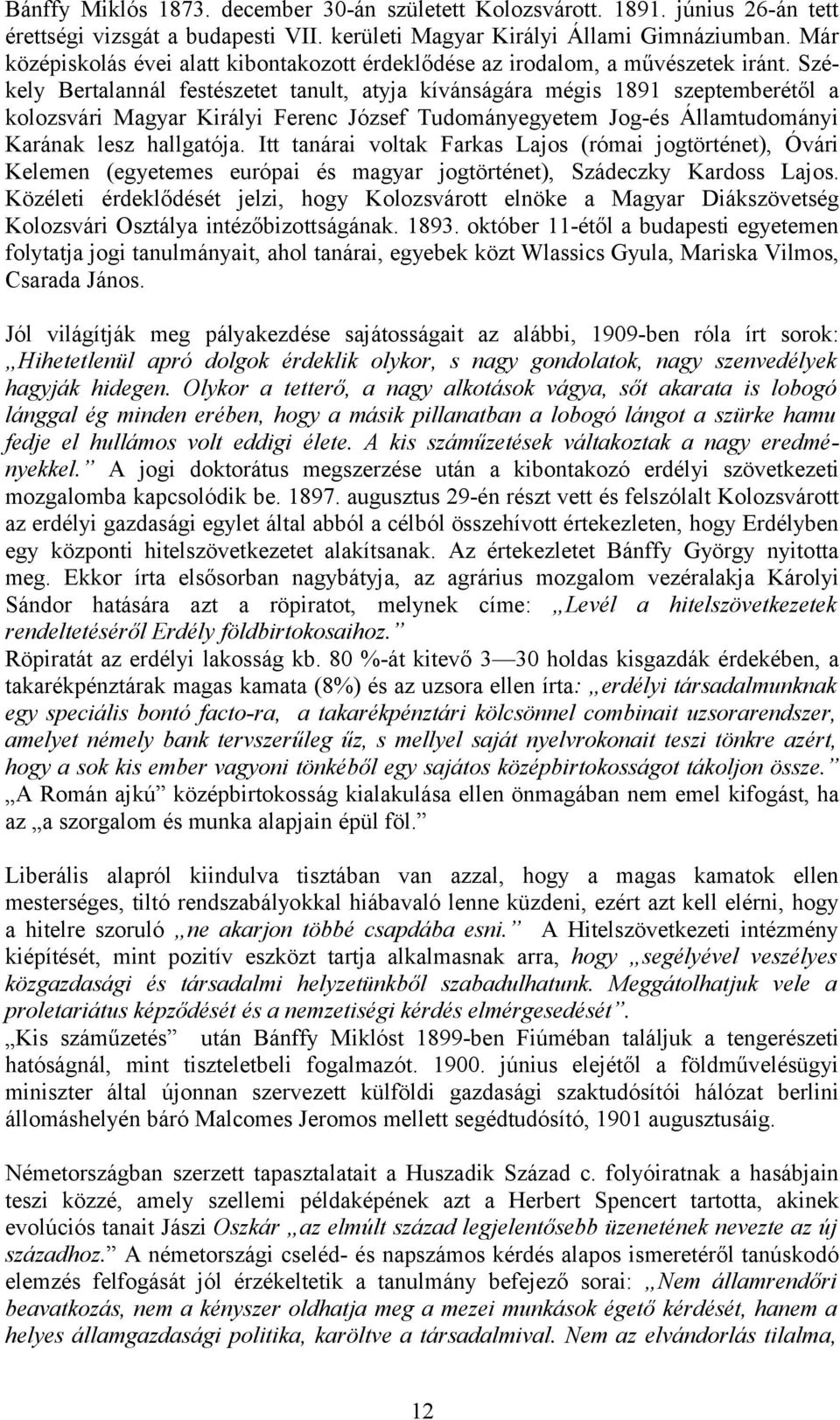 Székely Bertalannál festészetet tanult, atyja kívánságára mégis 1891 szeptemberétől a kolozsvári Magyar Királyi Ferenc József Tudományegyetem Jog-és Államtudományi Karának lesz hallgatója.