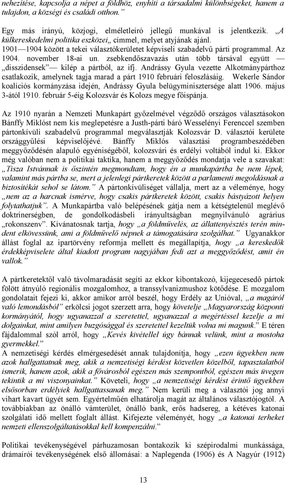 zsebkendőszavazás után több társával együtt disszidensek kilép a pártból, az ifj. Andrássy Gyula vezette Alkotmánypárthoz csatlakozik, amelynek tagja marad a párt 1910 februári feloszlásáig.