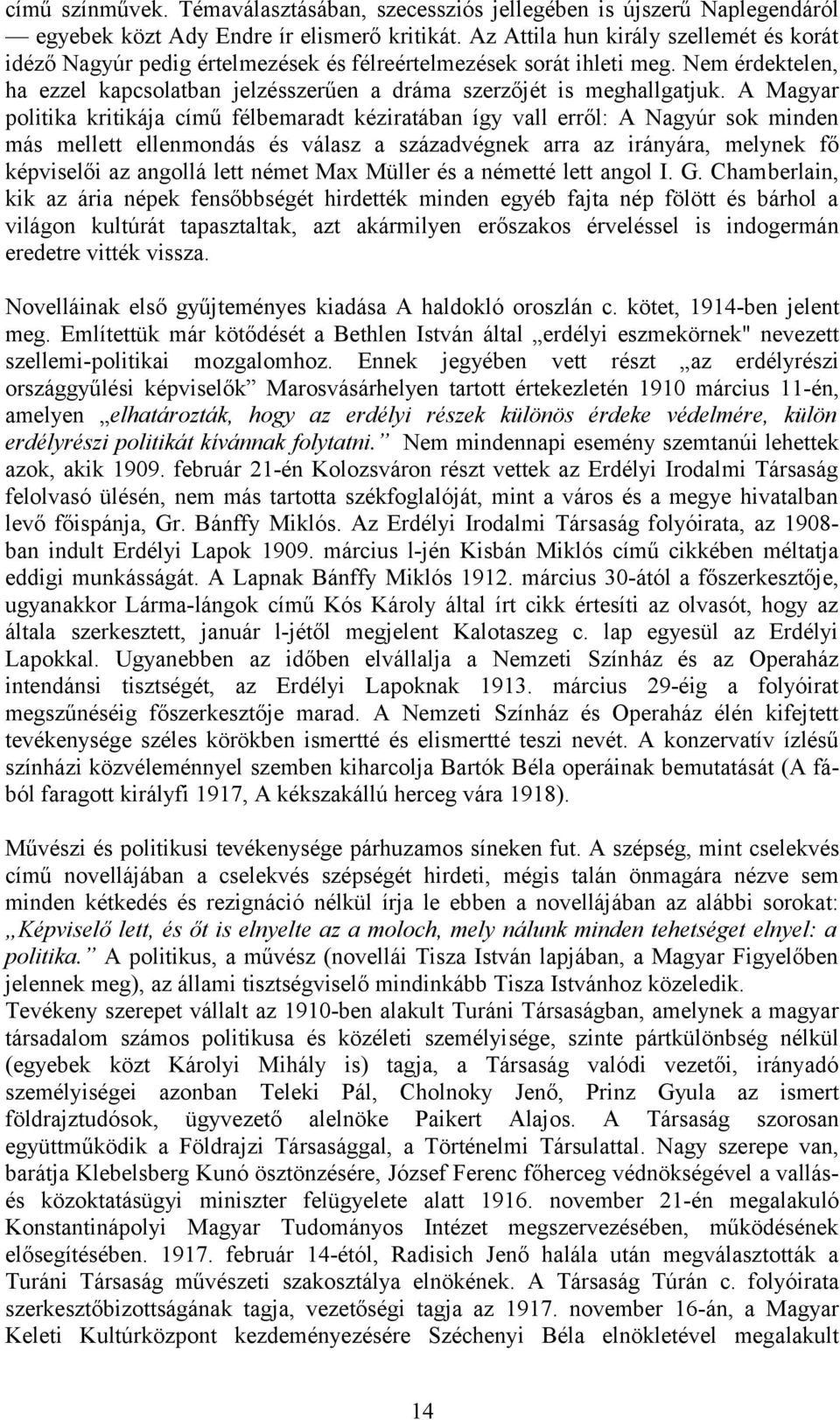 A Magyar politika kritikája című félbemaradt kéziratában így vall erről: A Nagyúr sok minden más mellett ellenmondás és válasz a századvégnek arra az irányára, melynek fő képviselői az angollá lett