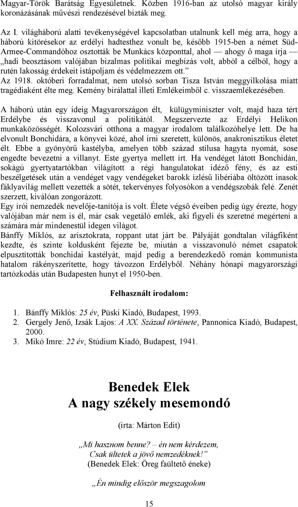 központtal, ahol ahogy ő maga írja hadi beosztásom valójában bizalmas politikai megbízás volt, abból a célból, hogy a rutén lakosság érdekeit istápoljam és védelmezzem ott. Az 1918.