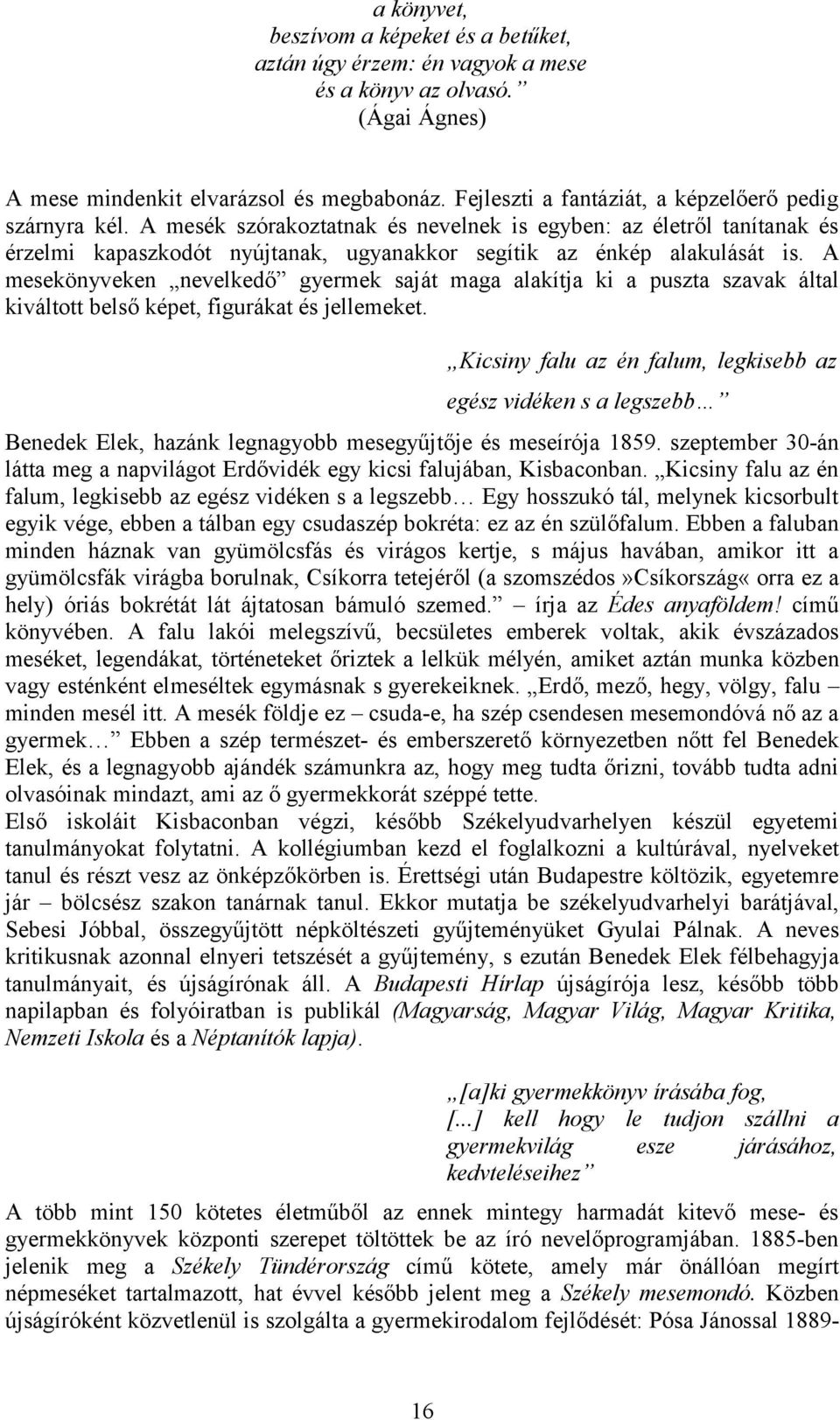 A mesekönyveken nevelkedő gyermek saját maga alakítja ki a puszta szavak által kiváltott belső képet, figurákat és jellemeket.