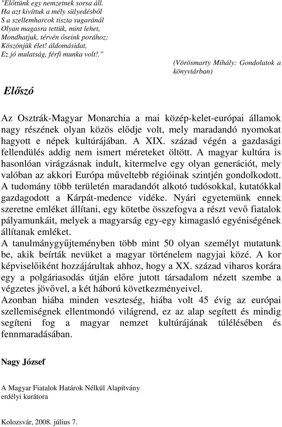 ." (Vörösmarty Mihály: Gondolatok a könyvtárban) Elıszó Az Osztrák-Magyar Monarchia a mai közép-kelet-európai államok nagy részének olyan közös elıdje volt, mely maradandó nyomokat hagyott e népek