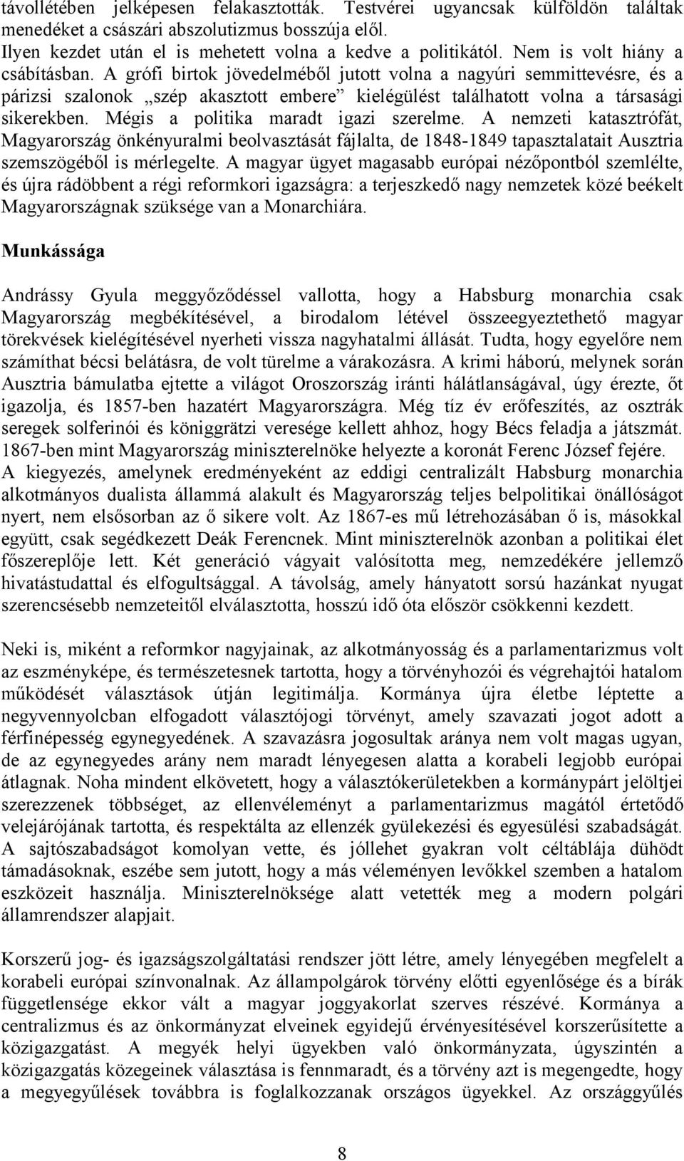 Mégis a politika maradt igazi szerelme. A nemzeti katasztrófát, Magyarország önkényuralmi beolvasztását fájlalta, de 1848-1849 tapasztalatait Ausztria szemszögéből is mérlegelte.