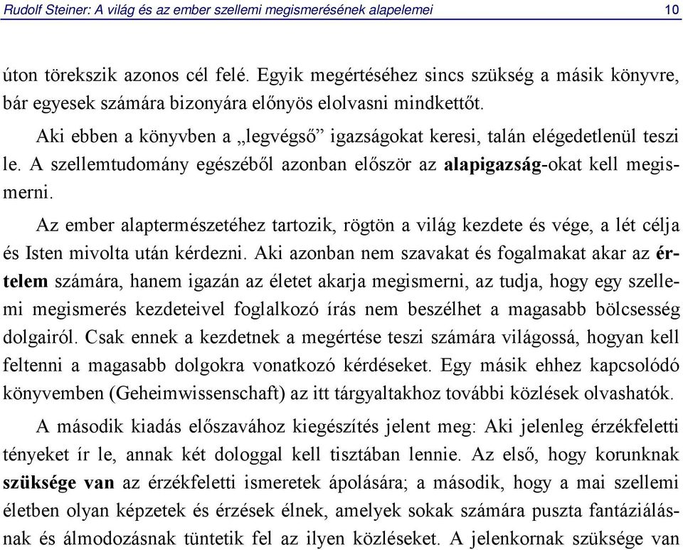 A szellemtudomány egészéből azonban először az alapigazság-okat kell megismerni. Az ember alaptermészetéhez tartozik, rögtön a világ kezdete és vége, a lét célja és Isten mivolta után kérdezni.