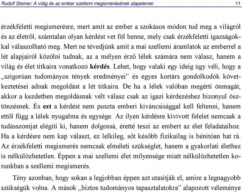 Mert ne tévedjünk amit a mai szellemi áramlatok az emberrel a lét alapjairól közölni tudnak, az a mélyen érző lélek számára nem válasz, hanem a világ és élet titkaira vonatkozó kérdés.