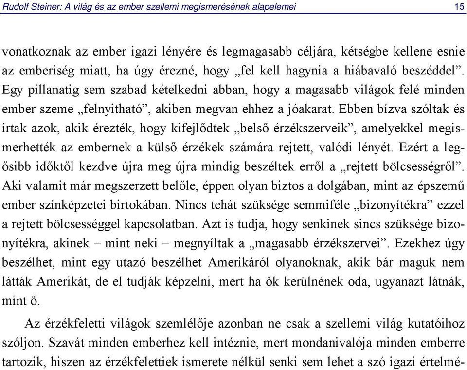 Ebben bízva szóltak és írtak azok, akik érezték, hogy kifejlődtek belső érzékszerveik, amelyekkel megismerhették az embernek a külső érzékek számára rejtett, valódi lényét.