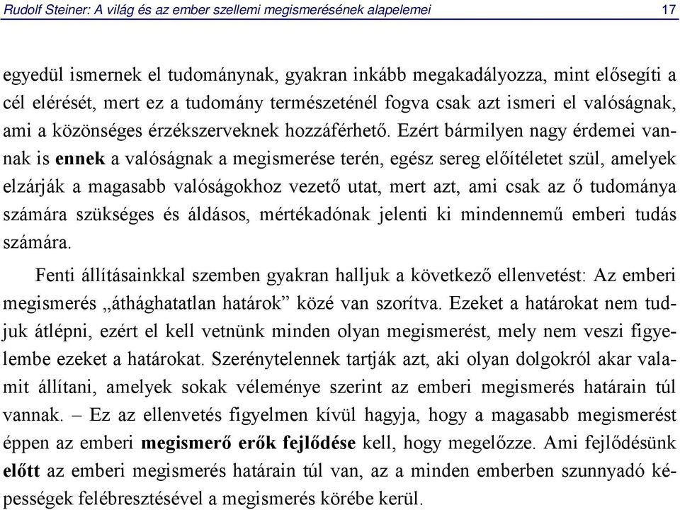 Ezért bármilyen nagy érdemei vannak is ennek a valóságnak a megismerése terén, egész sereg előítéletet szül, amelyek elzárják a magasabb valóságokhoz vezető utat, mert azt, ami csak az ő tudománya