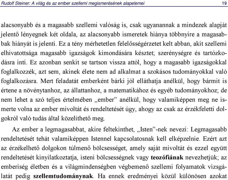 Ez a tény mérhetetlen felelősségérzetet kelt abban, akit szellemi elhivatottsága magasabb igazságok kimondására késztet; szerénységre és tartózkodásra inti.