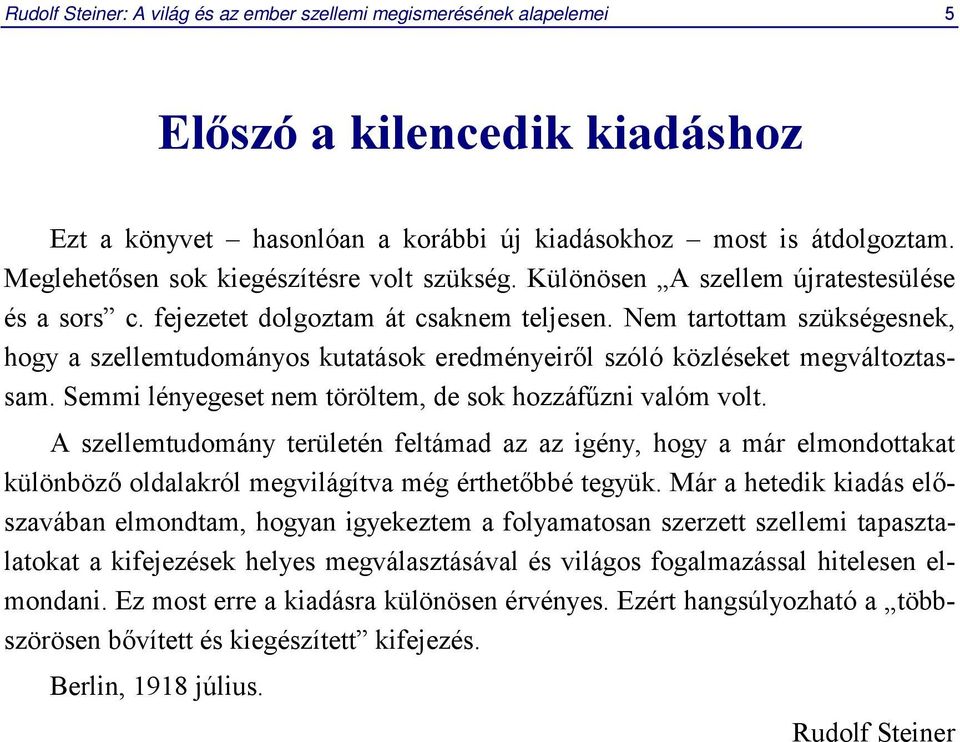 Nem tartottam szükségesnek, hogy a szellemtudományos kutatások eredményeiről szóló közléseket megváltoztassam. Semmi lényegeset nem töröltem, de sok hozzáfűzni valóm volt.