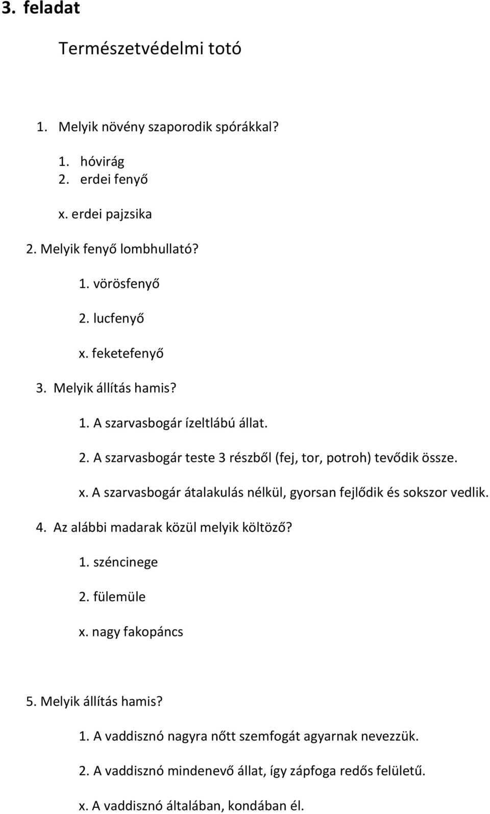 4. Az alábbi madarak közül melyik költöző? 1. széncinege 2. fülemüle x. nagy fakopáncs 5. Melyik állítás hamis? 1. A vaddisznó nagyra nőtt szemfogát agyarnak nevezzük.