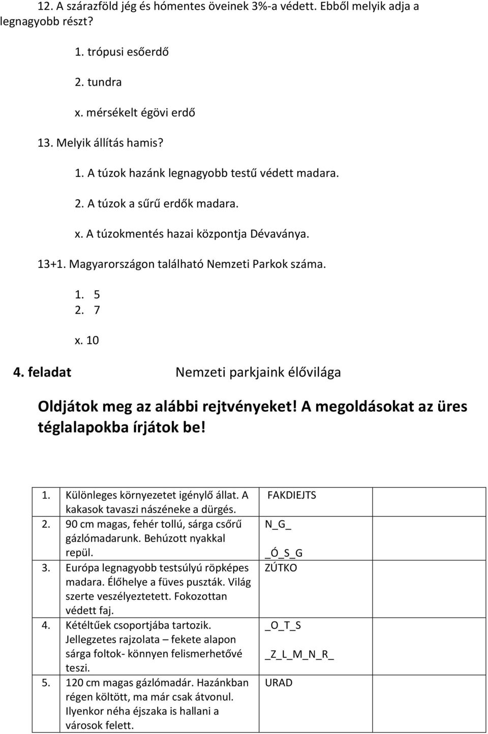 feladat Nemzeti parkjaink élővilága Oldjátok meg az alábbi rejtvényeket! A megoldásokat az üres téglalapokba írjátok be! 1. Különleges környezetet igénylő állat. A kakasok tavaszi nászéneke a dürgés.