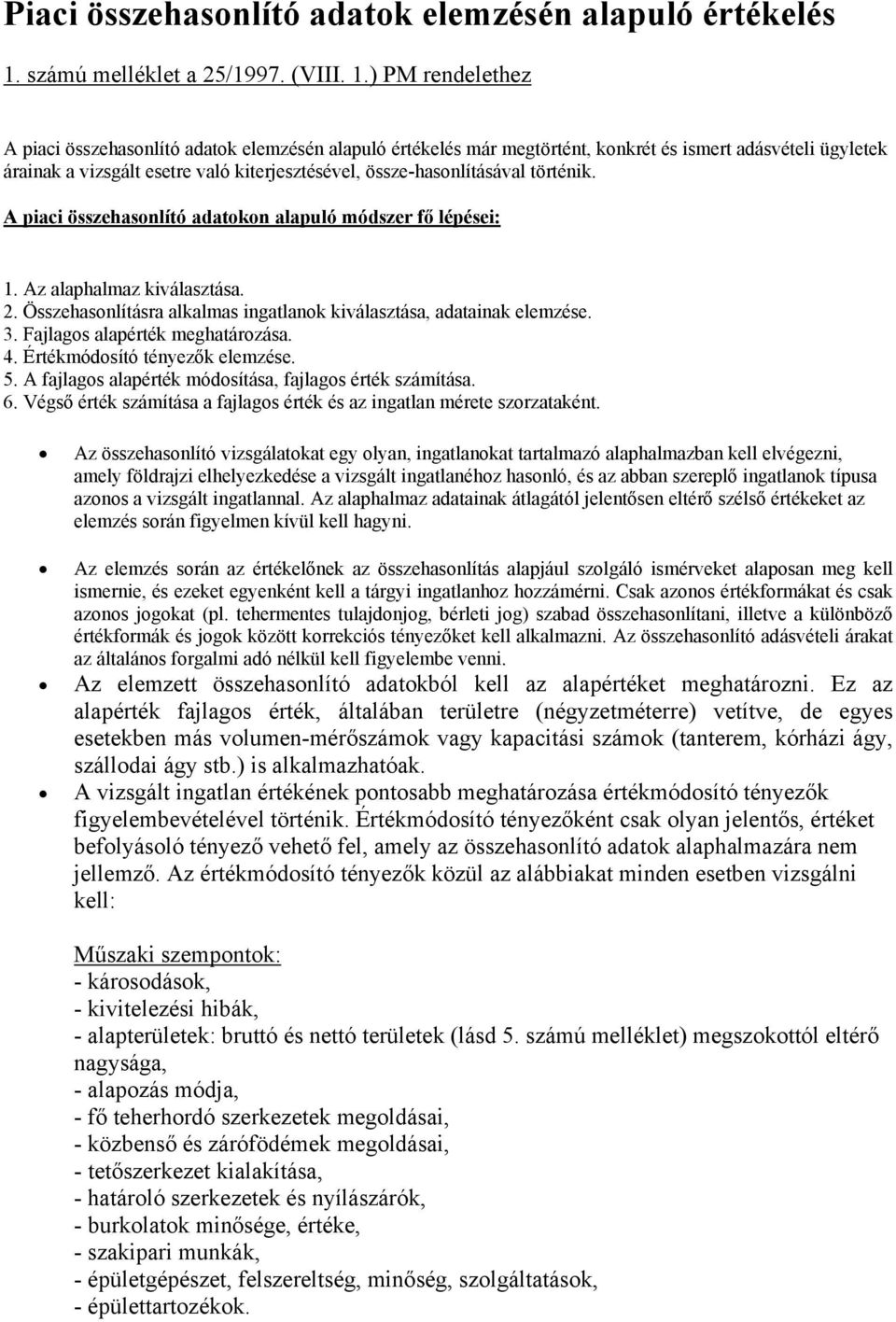 ) PM rendelethez A piaci összehasonlító adatok elemzésén alapuló értékelés már megtörtént, konkrét és ismert adásvételi ügyletek árainak a vizsgált esetre való kiterjesztésével, össze-hasonlításával