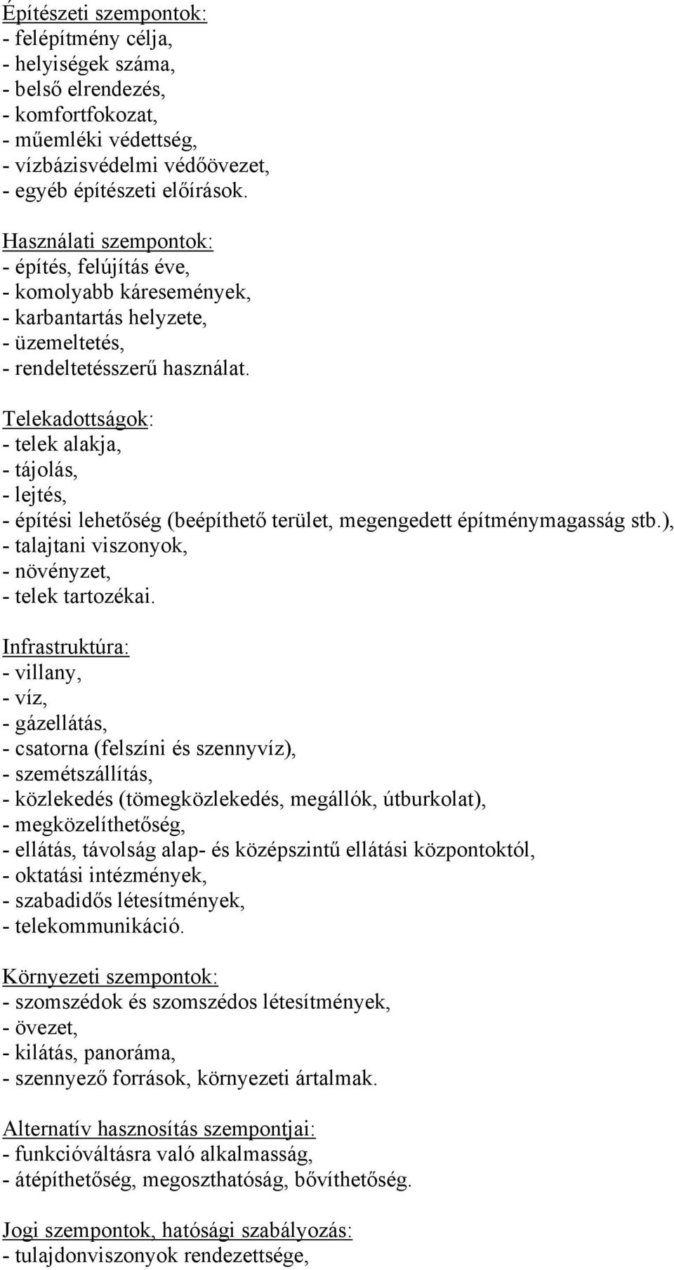 Telekadottságok: - telek alakja, - tájolás, - lejtés, - építési lehetőség (beépíthető terület, megengedett építménymagasság stb.), - talajtani viszonyok, - növényzet, - telek tartozékai.