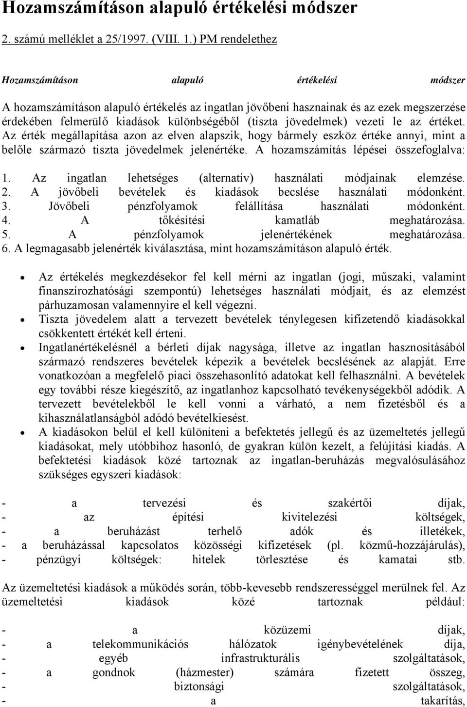 (tiszta jövedelmek) vezeti le az értéket. Az érték megállapítása azon az elven alapszik, hogy bármely eszköz értéke annyi, mint a belőle származó tiszta jövedelmek jelenértéke.