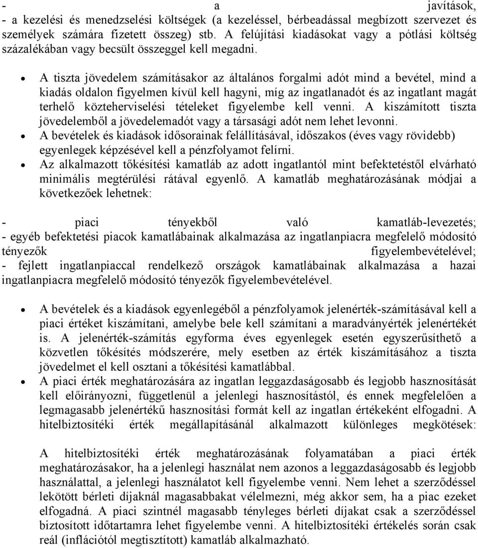 A tiszta jövedelem számításakor az általános forgalmi adót mind a bevétel, mind a kiadás oldalon figyelmen kívül kell hagyni, míg az ingatlanadót és az ingatlant magát terhelő közteherviselési