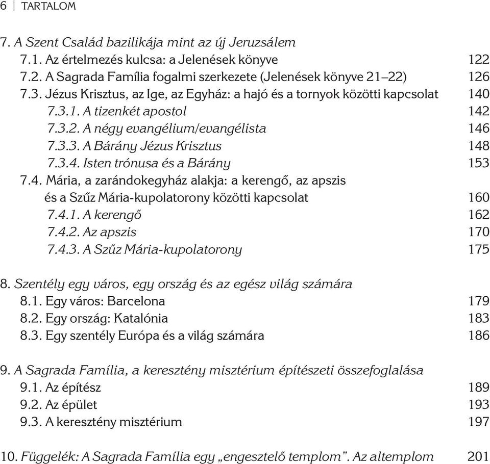 4. Mária, a zarándokegyház alakja: a kerengõ, az apszis és a Szûz Mária-kupolatorony közötti kapcsolat 160 7.4.1. A kerengõ 162 7.4.2. Az apszis 170 7.4.3. A Szûz Mária-kupolatorony 175 8.