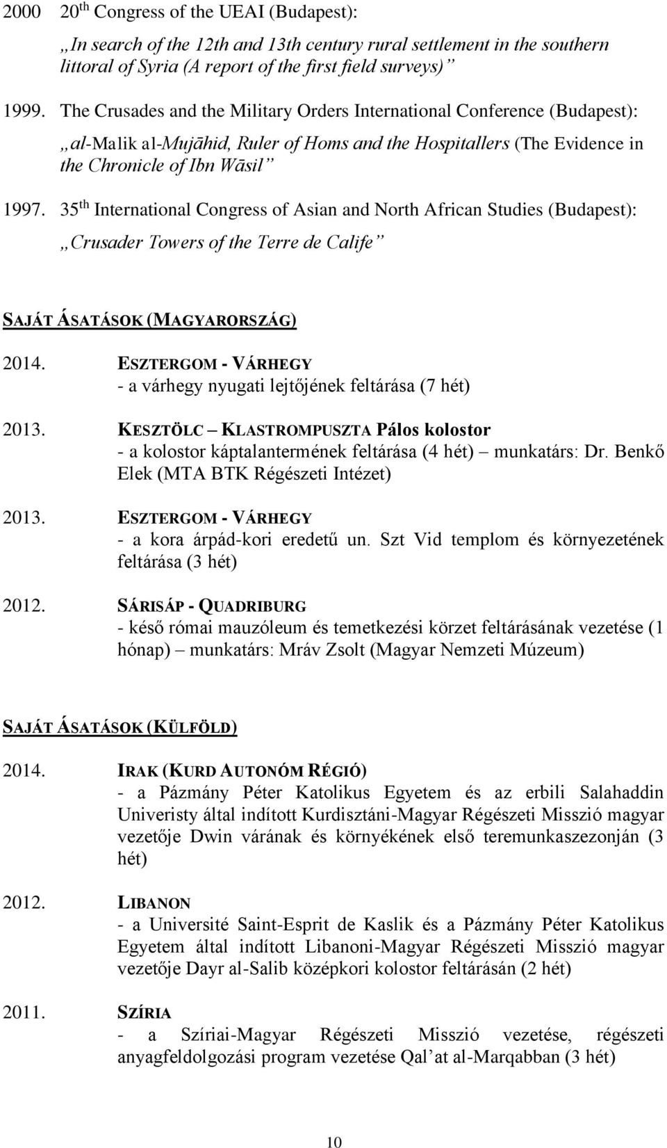 35 th International Congress of Asian and North African Studies (Budapest): Crusader Towers of the Terre de Calife SAJÁT ÁSATÁSOK (MAGYARORSZÁG) 2014.