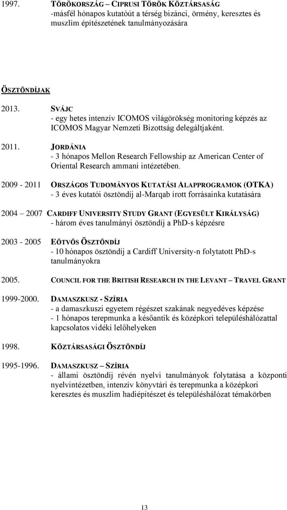 JORDÁNIA - 3 hónapos Mellon Research Fellowship az American Center of Oriental Research ammani intézetében.