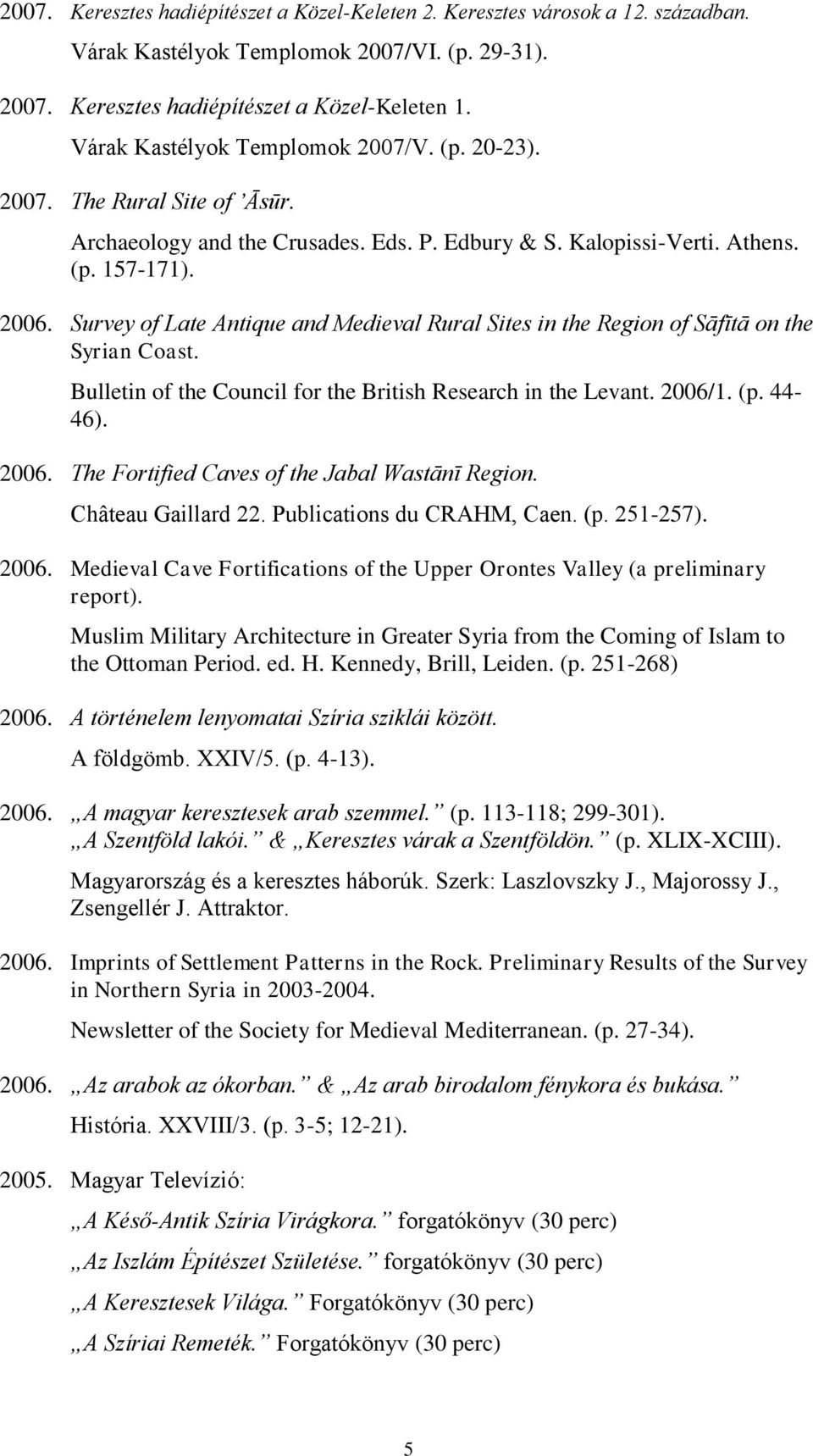 Survey of Late Antique and Medieval Rural Sites in the Region of Sāfītā on the Syrian Coast. Bulletin of the Council for the British Research in the Levant. 2006/