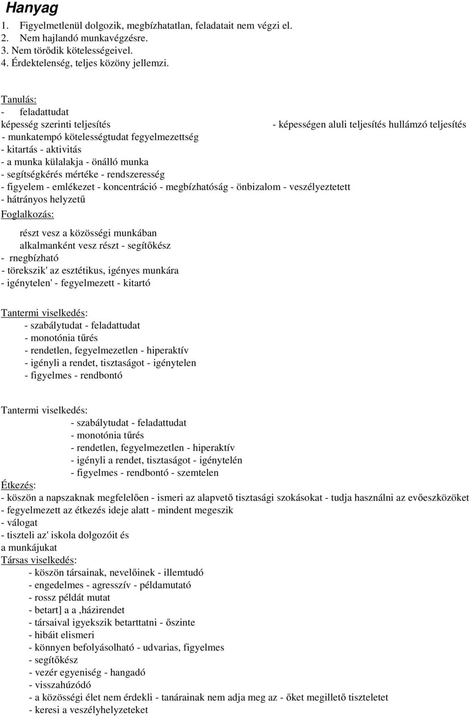 munka - segítségkérés mértéke - rendszeresség - figyelem - emlékezet - koncentráció - megbízhatóság - önbizalom - veszélyeztetett - hátrányos helyzetű Foglalkozás: részt vesz a közösségi munkában