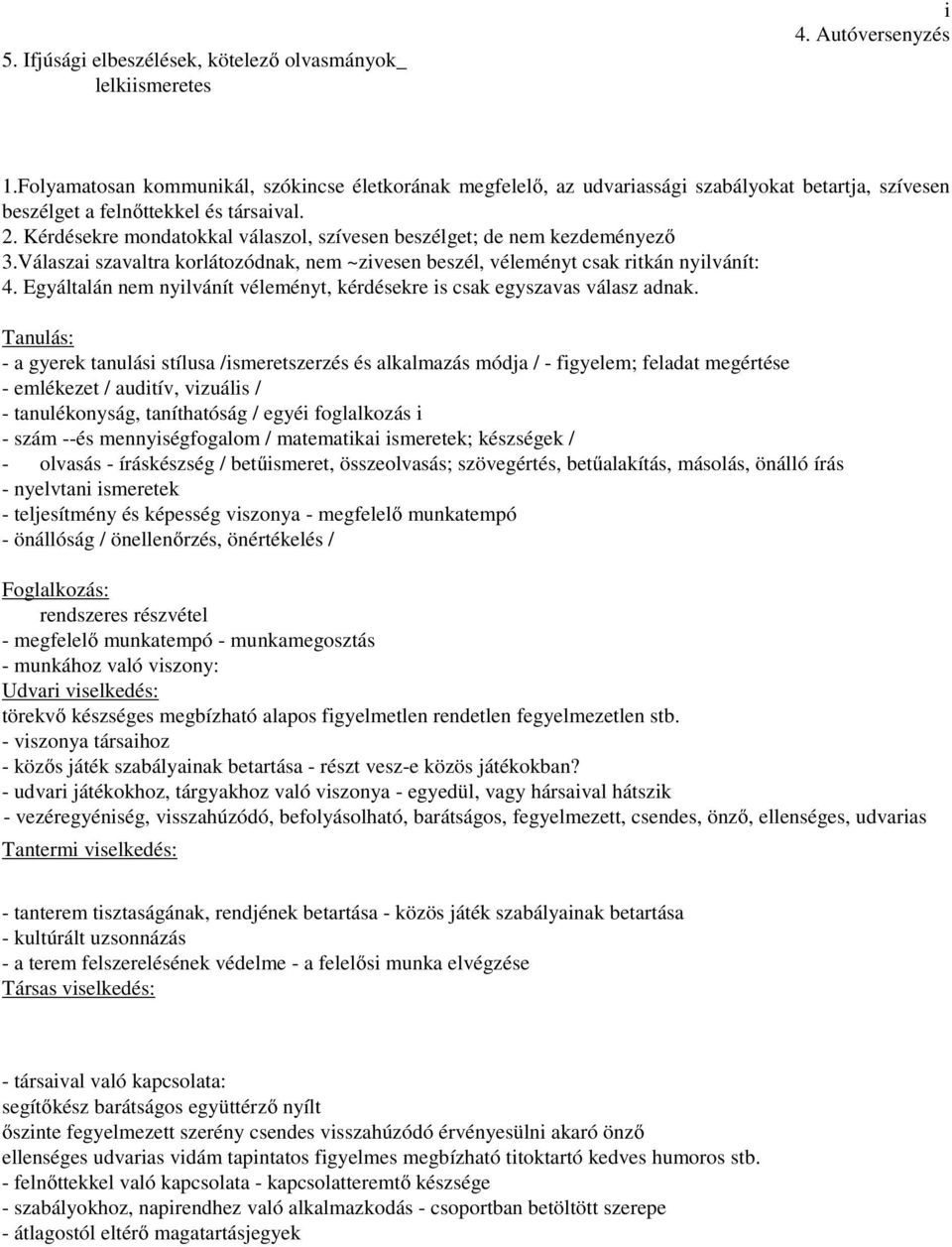 Kérdésekre mondatokkal válaszol, szívesen beszélget; de nem kezdeményező 3.Válaszai szavaltra korlátozódnak, nem ~zivesen beszél, véleményt csak ritkán nyilvánít: 4.