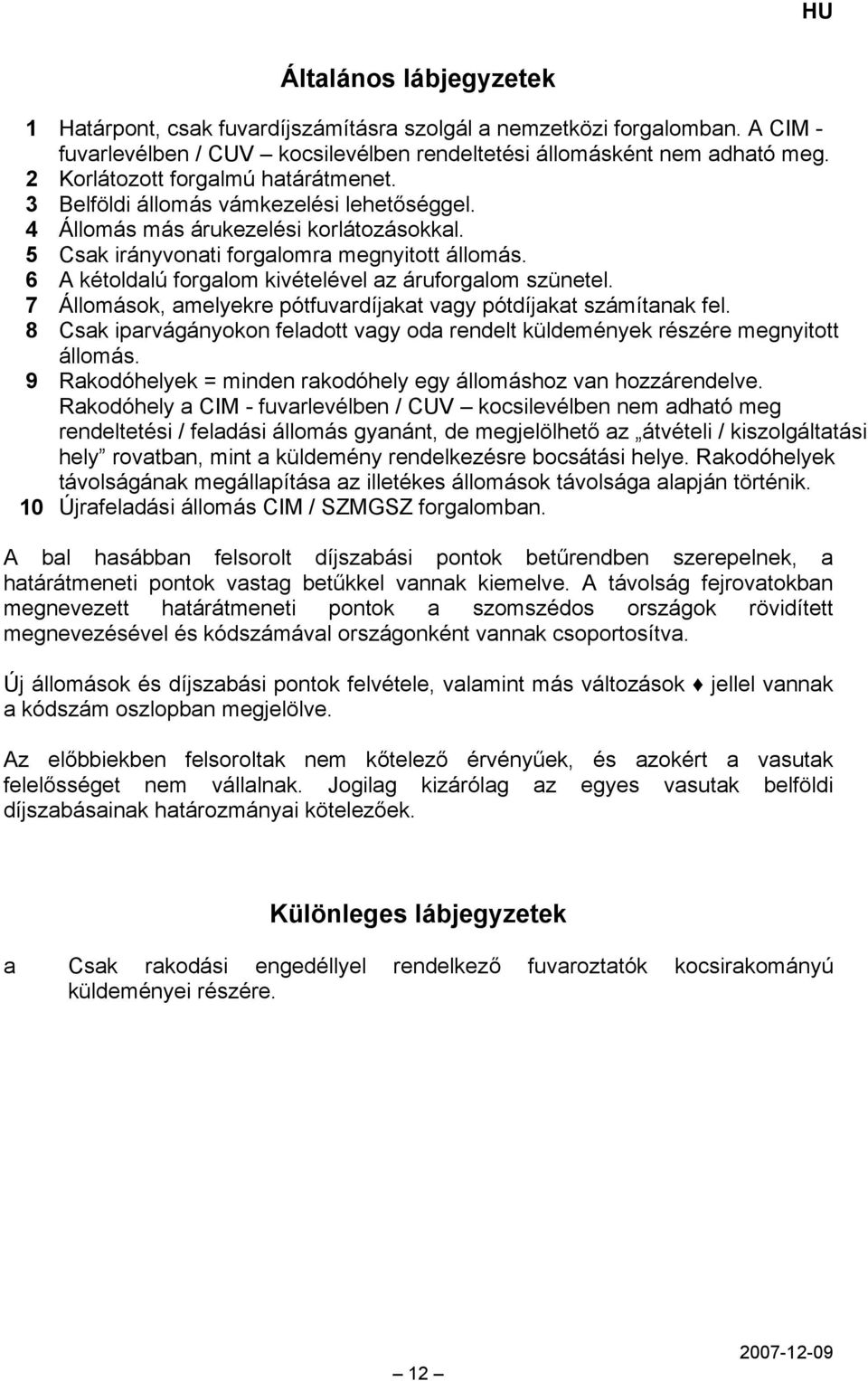 6 A kétoldalú forgalom kivételével az áruforgalom szünetel. 7 Állomások, amelyekre pótfuvardíjakat vagy pótdíjakat számítanak fel.