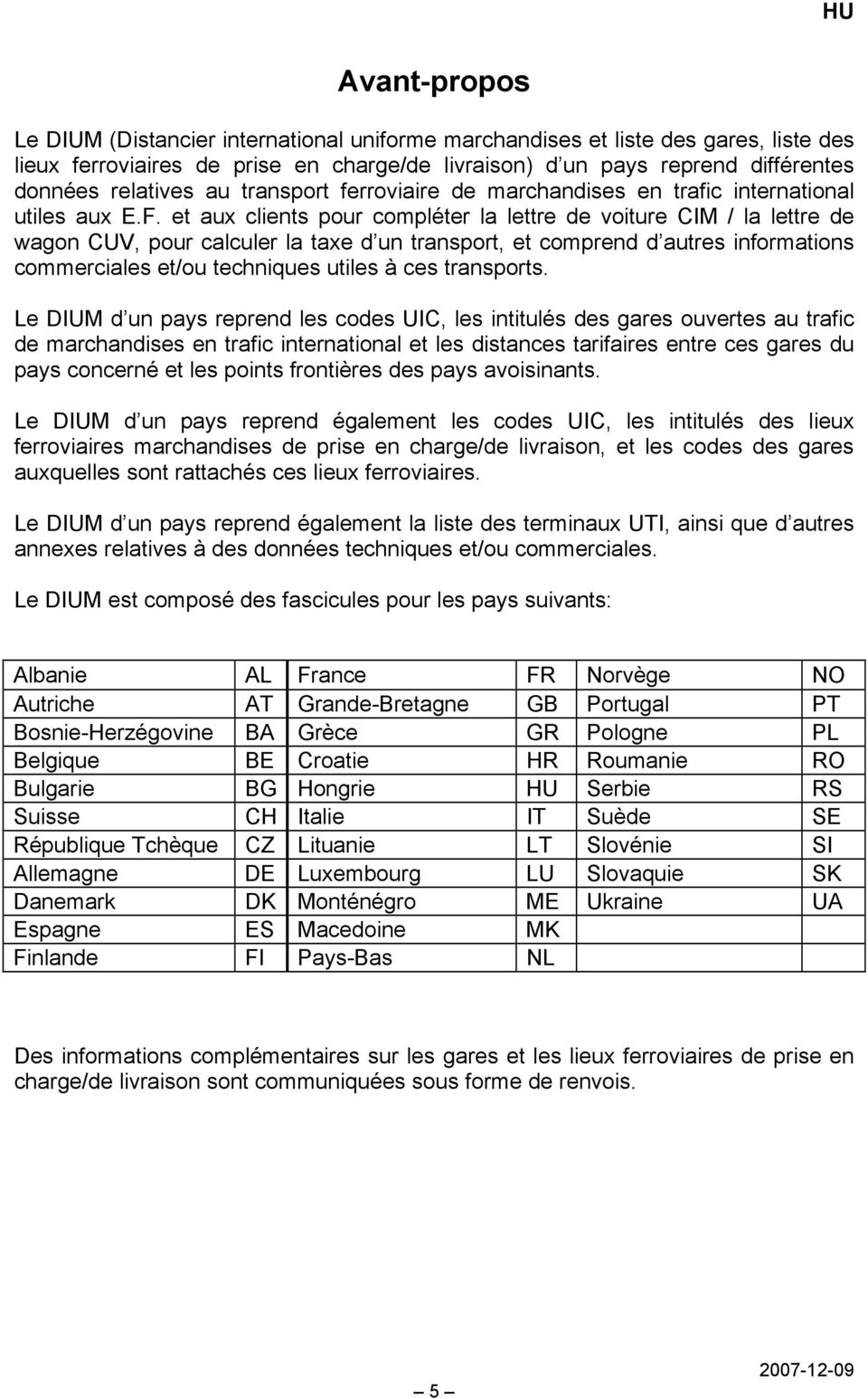 et aux clients pour compléter la lettre de voiture CIM / la lettre de wagon CUV, pour calculer la taxe d un transport, et comprend d autres informations commerciales et/ou techniques utiles à ces