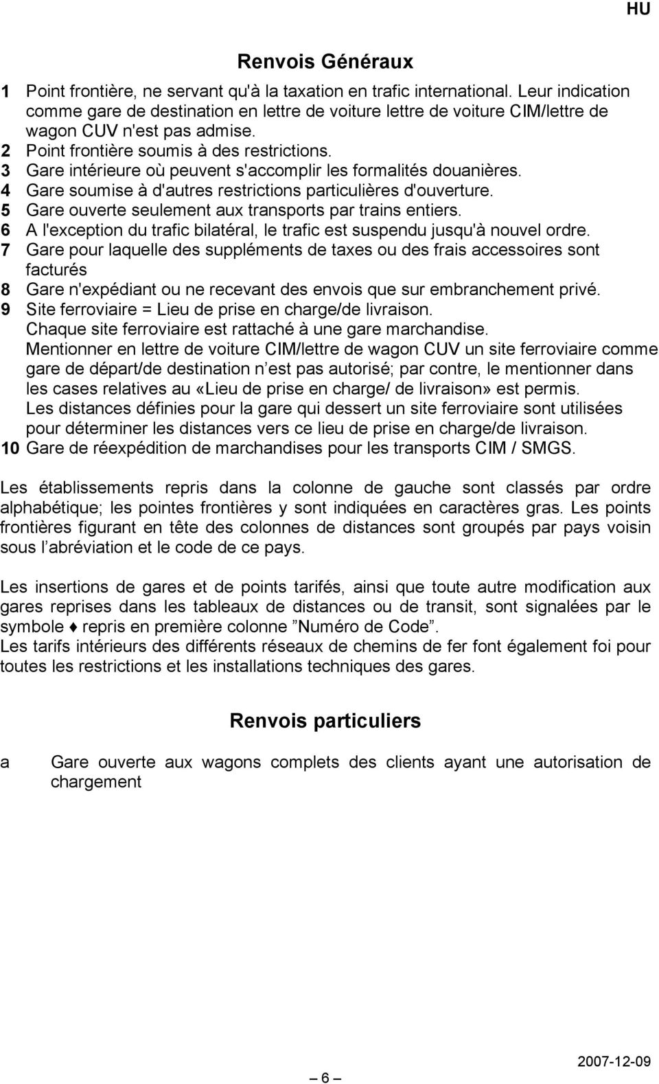 3 Gare intérieure où peuvent s'accomplir les formalités douanières. 4 Gare soumise à d'autres restrictions particulières d'ouverture. 5 Gare ouverte seulement aux transports par trains entiers.