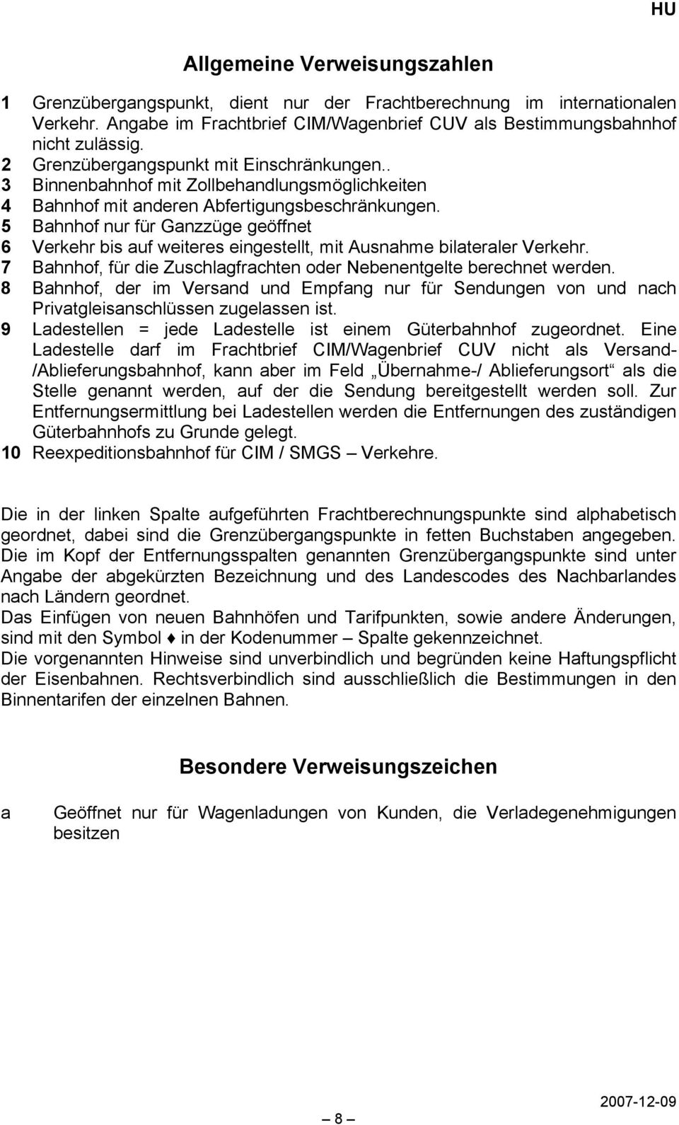 5 Bahnhof nur für Ganzzüge geöffnet 6 Verkehr bis auf weiteres eingestellt, mit Ausnahme bilateraler Verkehr. 7 Bahnhof, für die Zuschlagfrachten oder Nebenentgelte berechnet werden.