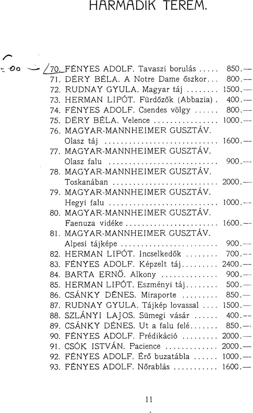 MAGYAR-MANNHEIMER GUSZTÁV. Faenuza vidéke 1600 81. MAGYAR-MANNHEIMER GUSZTÁV. Alpesi tájképe 900 82. HERMÁN LIPÓT. Incselkedők 700 83. FÉNYES ADOLF. Képzelt táj 2400 84. BARTA ERNŐ. Alkony 900 85.