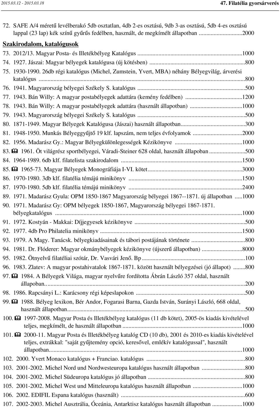 26db régi katalógus (Michel, Zumstein, Yvert, MBA) néhány Bélyegvilág, árverési katalógus...800 76. 1941. Magyarország bélyegei Székely S. katalógus...500 77. 1943.