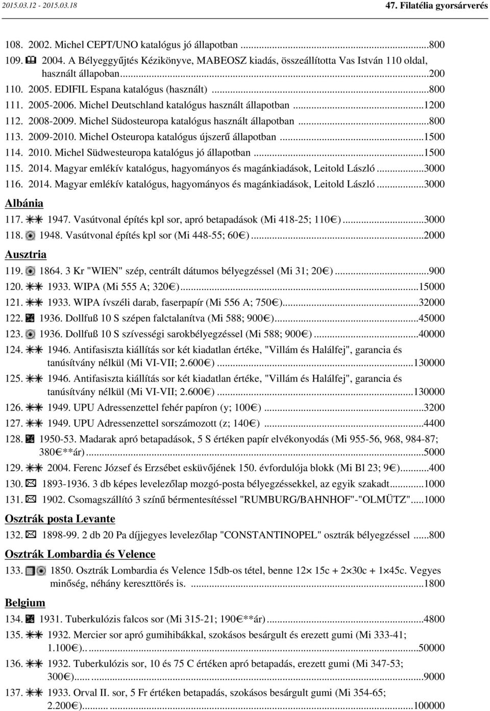 Michel Osteuropa katalógus újszerű állapotban...1500 114. 2010. Michel Südwesteuropa katalógus jó állapotban...1500 115. 2014. Magyar emlékív katalógus, hagyományos és magánkiadások, Leitold László.
