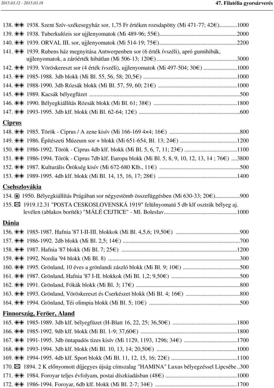 ..1000 143. 1985-1988. 3db blokk (Mi Bl. 55, 56, 58; 20,5 )...1000 144. 1988-1990. 3db Rózsák blokk (Mi Bl. 57, 59, 60; 21 )...1000 145. 1989. Kacsák bélyegfüzet...500 146. 1990.