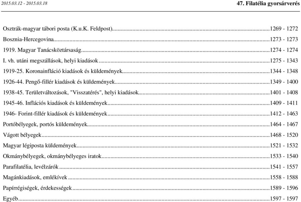 Inflációs kiadások és küldemények...1409-1411 1946- Forint-fillér kiadások és küldemények...1412-1463 Portóbélyegek, portós küldemények...1464-1467 Vágott bélyegek.