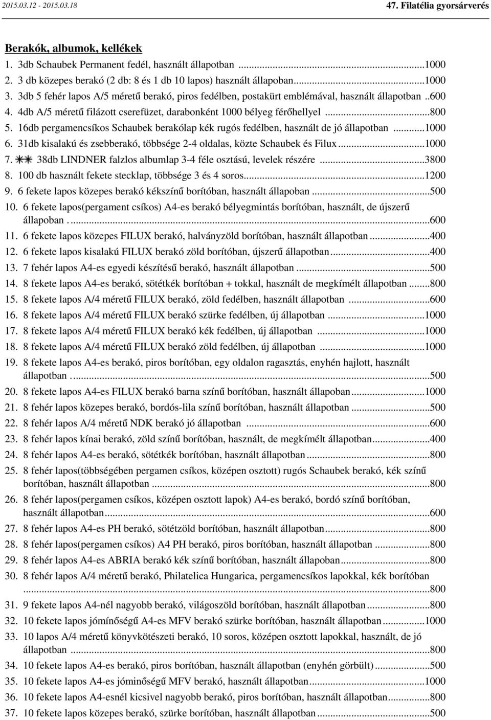 16db pergamencsíkos Schaubek berakólap kék rugós fedélben, használt de jó állapotban...1000 6. 31db kisalakú és zsebberakó, többsége 2-4 oldalas, közte Schaubek és Filux...1000 7.