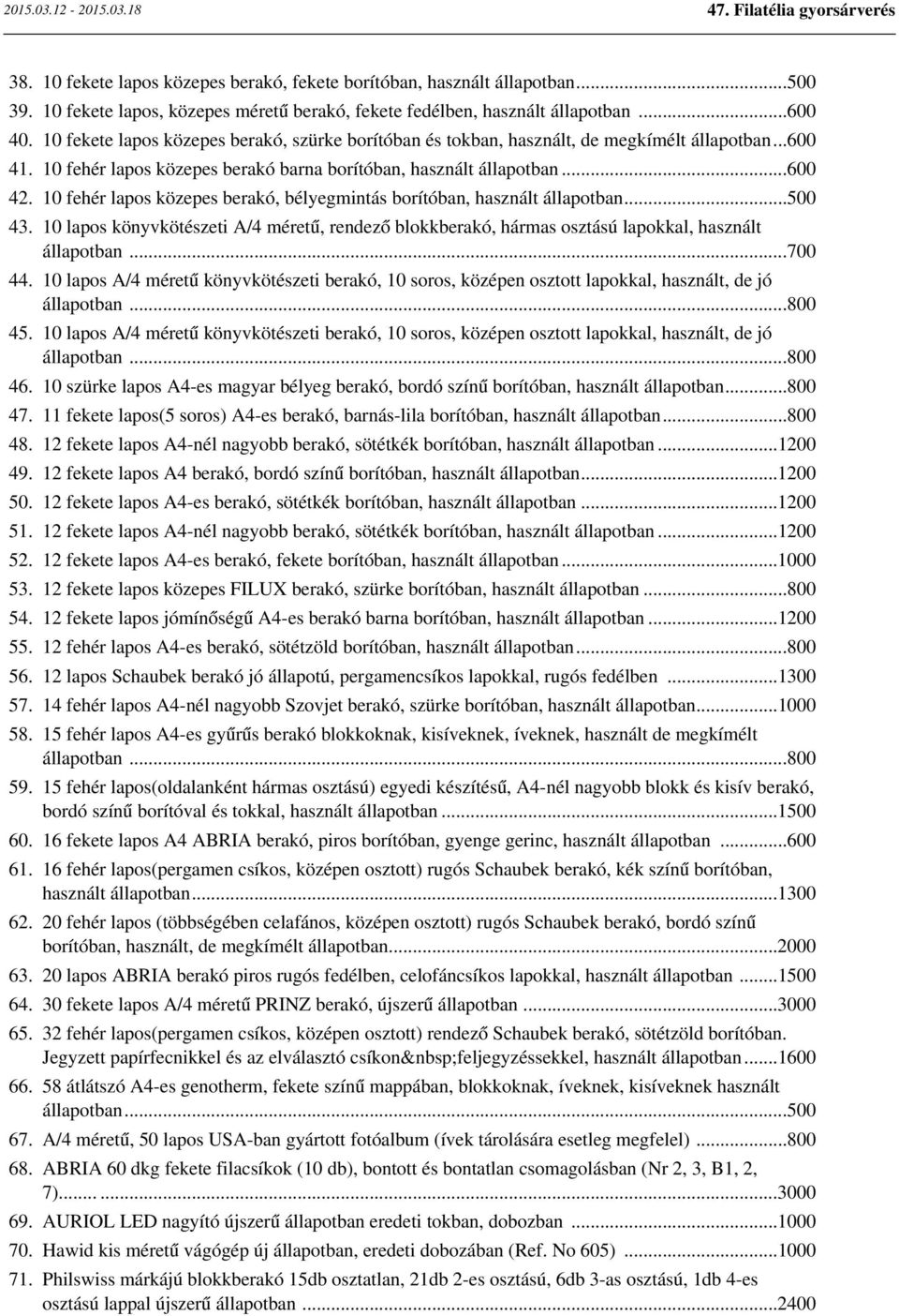 10 fehér lapos közepes berakó, bélyegmintás borítóban, használt állapotban...500 43. 10 lapos könyvkötészeti A/4 méretű, rendező blokkberakó, hármas osztású lapokkal, használt állapotban...700 44.