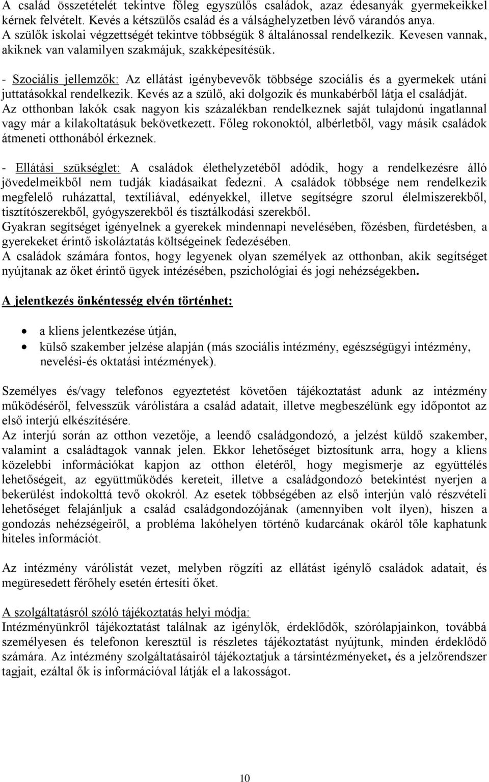 - Szociális jellemzők: Az ellátást igénybevevők többsége szociális és a gyermekek utáni juttatásokkal rendelkezik. Kevés az a szülő, aki dolgozik és munkabérből látja el családját.