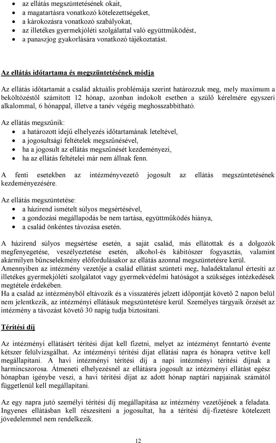 Az ellátás időtartama és megszüntetésének módja Az ellátás időtartamát a család aktuális problémája szerint határozzuk meg, mely maximum a beköltözéstől számított 12 hónap, azonban indokolt esetben a