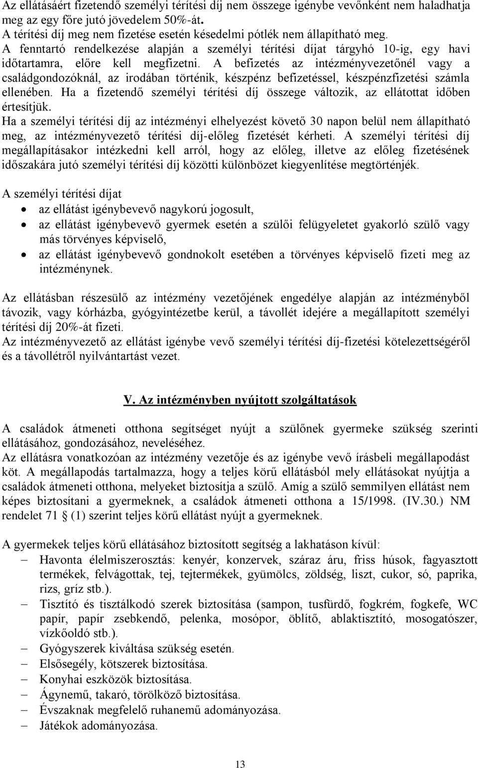 A befizetés az intézményvezetőnél vagy a családgondozóknál, az irodában történik, készpénz befizetéssel, készpénzfizetési számla ellenében.