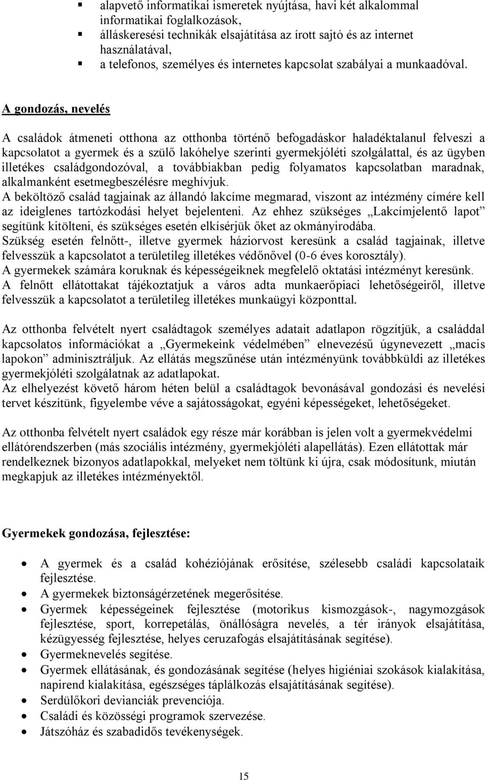 A gondozás, nevelés A családok átmeneti otthona az otthonba történő befogadáskor haladéktalanul felveszi a kapcsolatot a gyermek és a szülő lakóhelye szerinti gyermekjóléti szolgálattal, és az ügyben