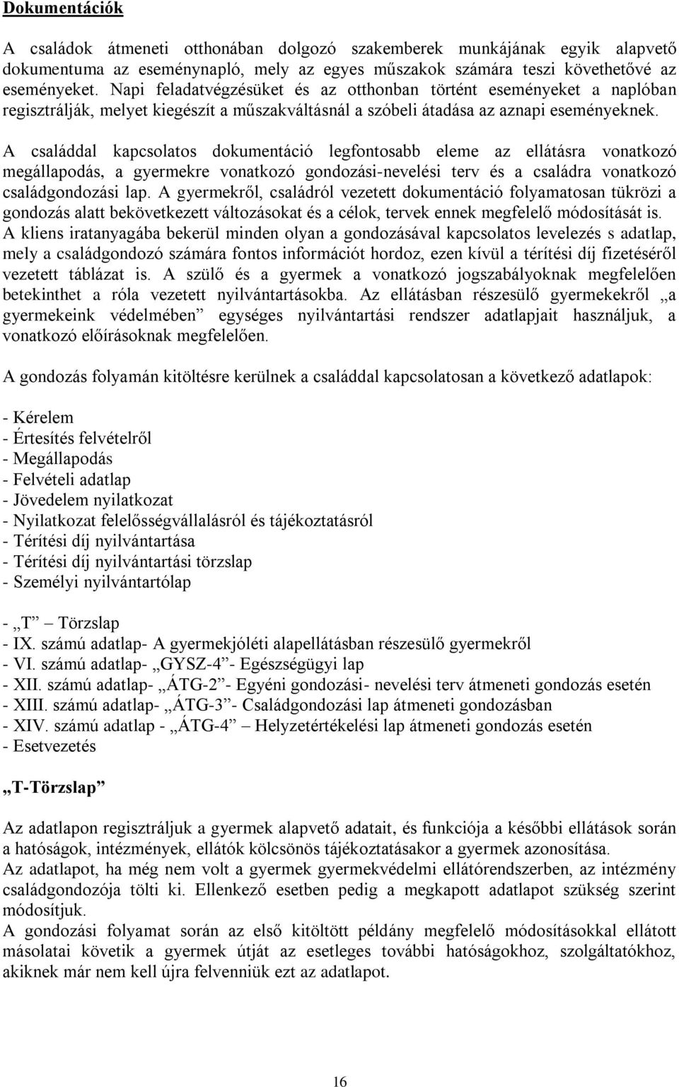 A családdal kapcsolatos dokumentáció legfontosabb eleme az ellátásra vonatkozó megállapodás, a gyermekre vonatkozó gondozási-nevelési terv és a családra vonatkozó családgondozási lap.