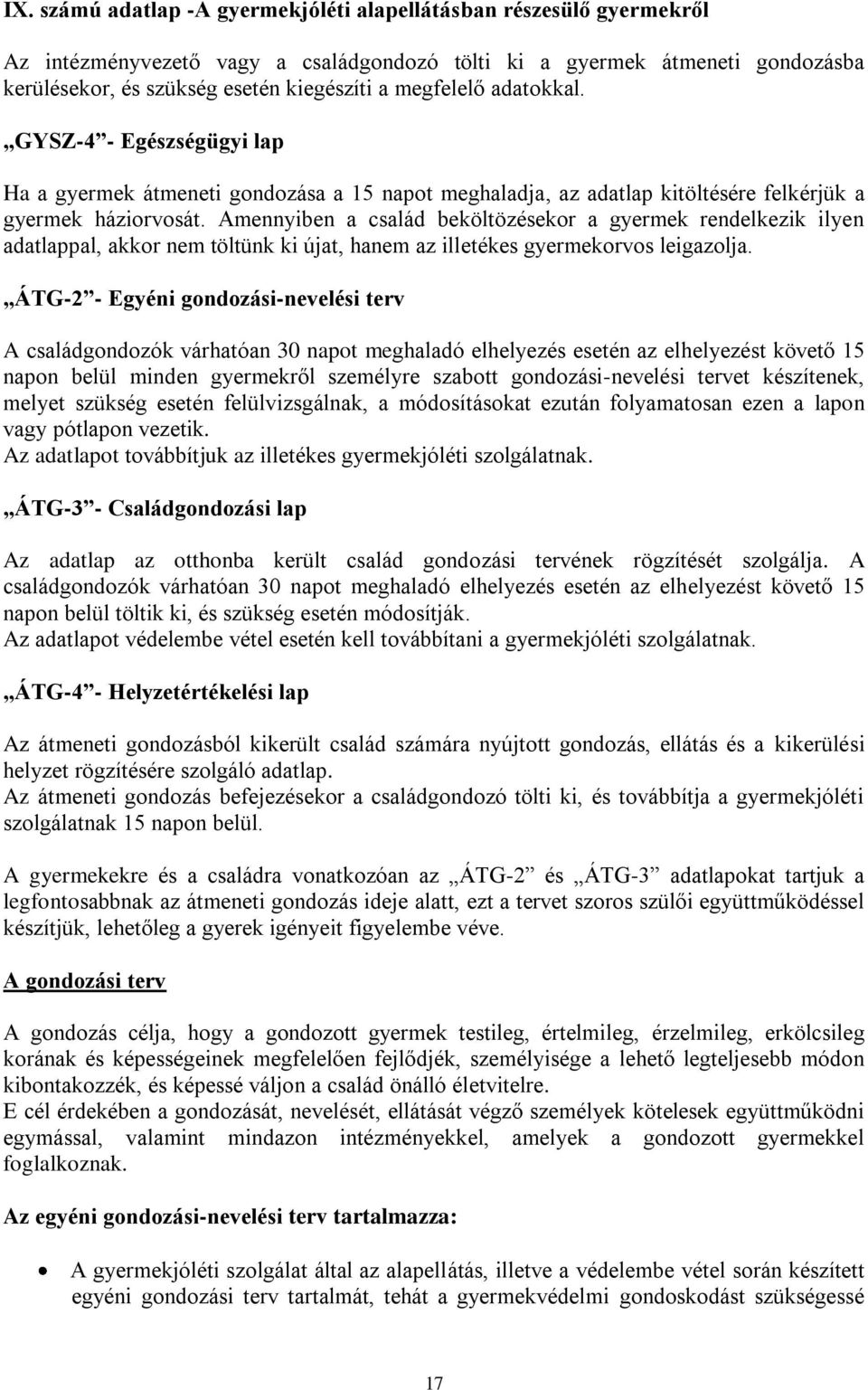 Amennyiben a család beköltözésekor a gyermek rendelkezik ilyen adatlappal, akkor nem töltünk ki újat, hanem az illetékes gyermekorvos leigazolja.