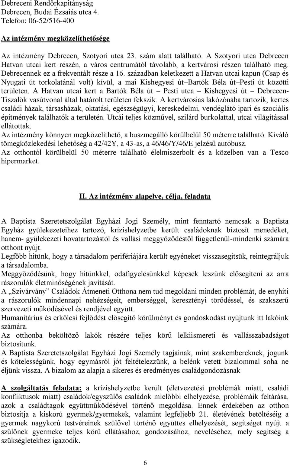 században keletkezett a Hatvan utcai kapun (Csap és Nyugati út torkolatánál volt) kívül, a mai Kishegyesi út Bartók Béla út Pesti út közötti területen.