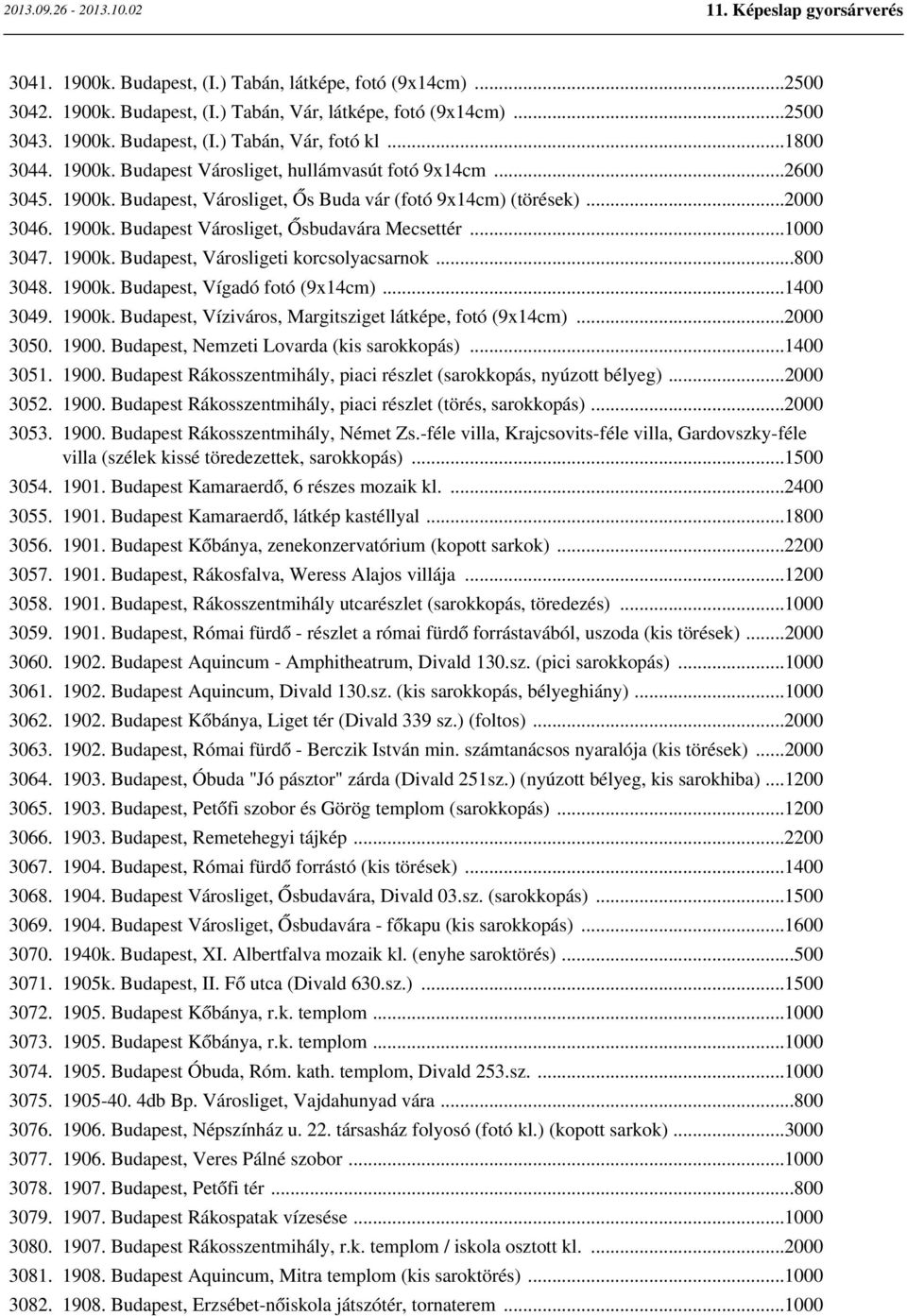 ..1000 3047. 1900k. Budapest, Városligeti korcsolyacsarnok...800 3048. 1900k. Budapest, Vígadó fotó (9x14cm)...1400 3049. 1900k. Budapest, Víziváros, Margitsziget látképe, fotó (9x14cm)...2000 3050.