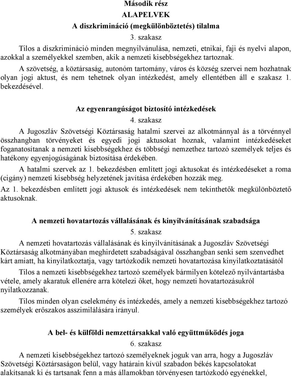 A szövetség, a köztársaság, autonóm tartomány, város és község szervei nem hozhatnak olyan jogi aktust, és nem tehetnek olyan intézkedést, amely ellentétben áll e szakasz 1. bekezdésével.