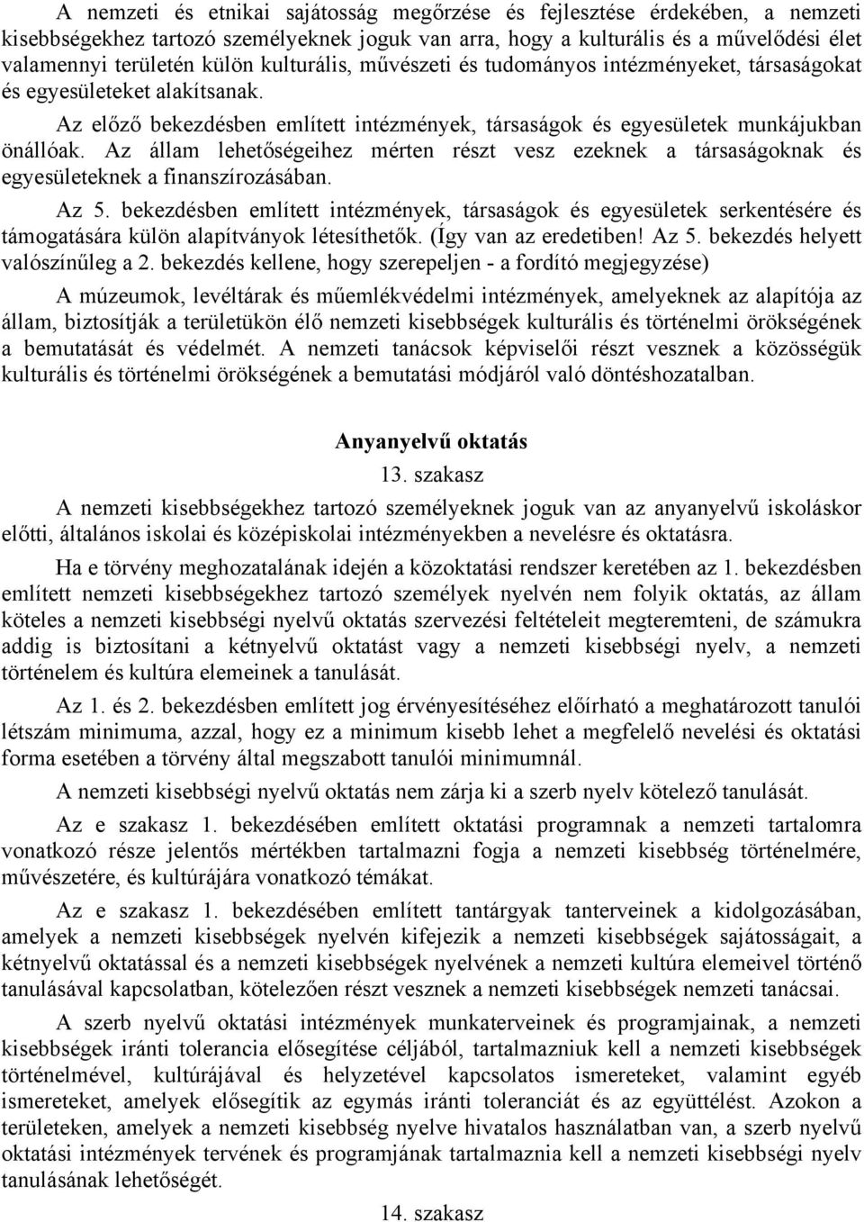 Az állam lehetőségeihez mérten részt vesz ezeknek a társaságoknak és egyesületeknek a finanszírozásában. Az 5.