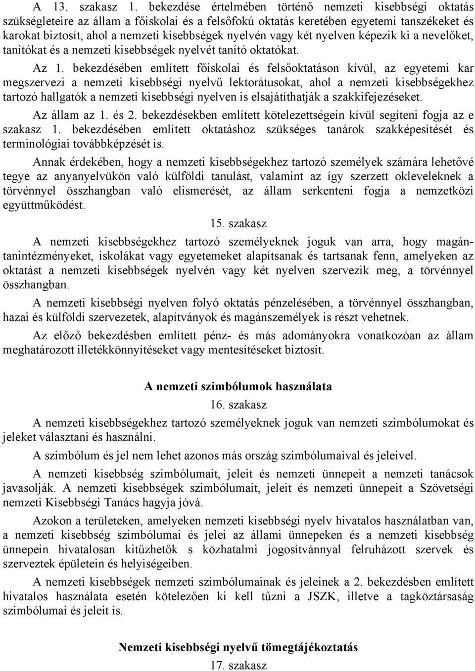 nyelvén vagy két nyelven képezik ki a nevelőket, tanítókat és a nemzeti kisebbségek nyelvét tanító oktatókat. Az 1.